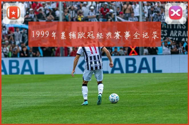 1999年基辅欧冠经典赛事全记录