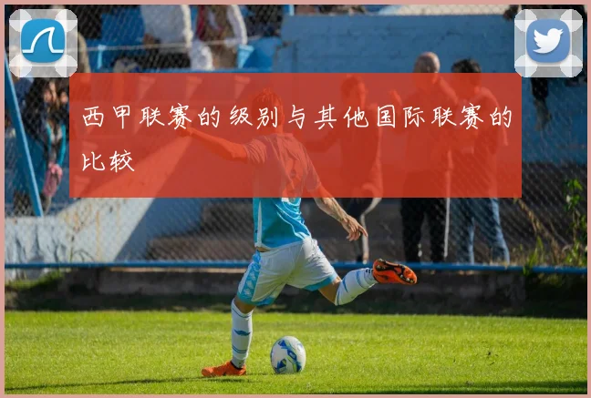 西甲联赛的级别与其他国际联赛的比较