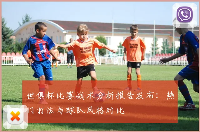 世俱杯比赛战术分析报告发布：热门打法与球队风格对比
