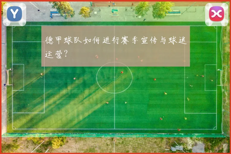 德甲球队如何进行赛季宣传与球迷运营？